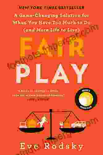 Fair Play: A Game Changing Solution For When You Have Too Much To Do (and More Life To Live)