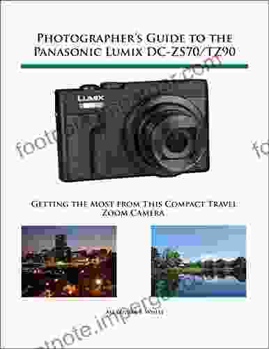 Photographer S Guide To The Panasonic Lumix DC ZS70/TZ90: Gettting The Most From This Compact Travel Zoom Camera