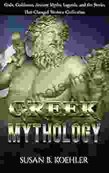 Greek Mythology: Gods Goddesses Ancient Myths Legends And The Stories That Changed Western Civilization (Odyssey Folklore Trojan War Zeus Oedipus Titans Heroes Monsters Greece 1)