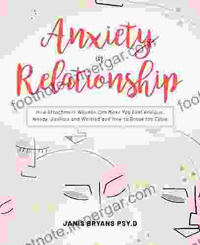 Anxiety in Relationship: How Attachment Wounds Can Make You Feel Anxious Needy Jealous and Worried and How to Break the Cycle