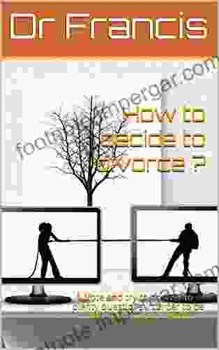 How To Decide To Divorce ?: Note And Try To Answer To Plenty Questions In Order To Be More Clear In Your Decision