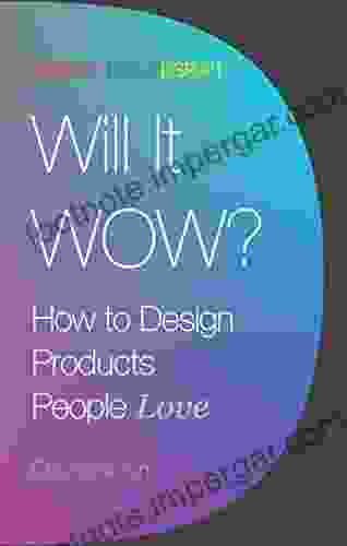 Will It Wow? Design Thinking: How To Design Products People Love (Industrial Product Design)