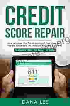 Credit Score Repair: How To Repair Your Credit And Boost Your Score Fast Delete Judgments Inquiries And Negative Accounts The Complete Credit Repair Edition Fully Revised And Updated