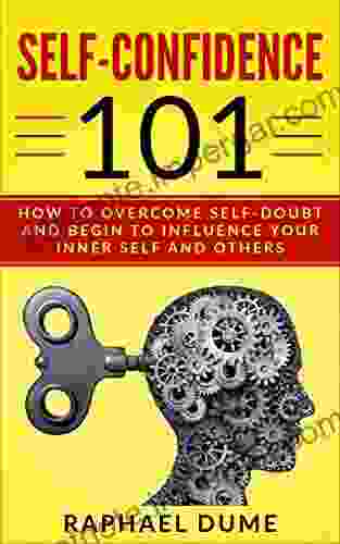 SELF CONFIDENCE 101: HOW TO OVERCOME SELF DOUBT AND BEGIN TO INFLUENCE YOUR INNER SELF AND OTHERS (Personal Development 2 0)