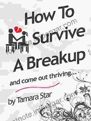 How To Survive A Break Up: And Come Out Thriving