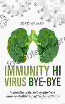 Immunity Hi Virus Bye Bye: Proven Strategies To Improve Your Immune System During Pandemic Times