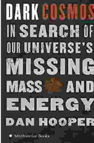 Dark Cosmos: In Search Of Our Universe S Missing Mass And Energy