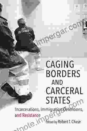 Caging Borders And Carceral States: Incarcerations Immigration Detentions And Resistance (Justice Power And Politics)