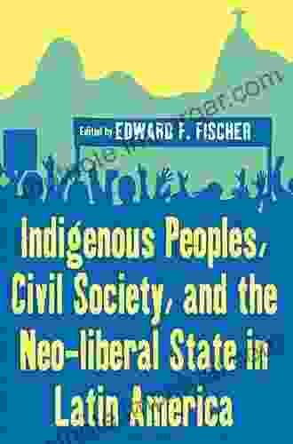 Indigenous Peoples Civil Society And The Neo Liberal State In Latin America