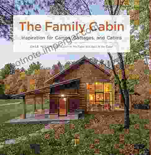 The Family Cabin: Inspiration For Camps Cottages And Cabins