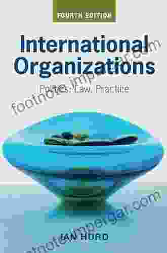 International Organizations: Politics Law Practice