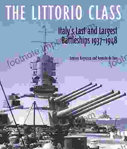 The Littorio Class: Italy s Last and Largest Battleships 1937 1948