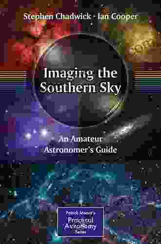 Imaging The Southern Sky: An Amateur Astronomer S Guide (The Patrick Moore Practical Astronomy Series)