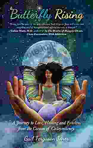 Butterfly Rising: A Journey To Love Healing And Freedom From The Cocoon Of Codependency