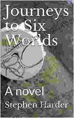 Journeys To Six Worlds: A Novel