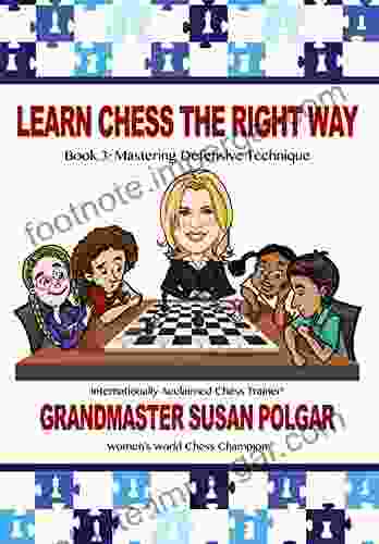 Learn Chess The Right Way: 3: Mastering Defensive Techniques