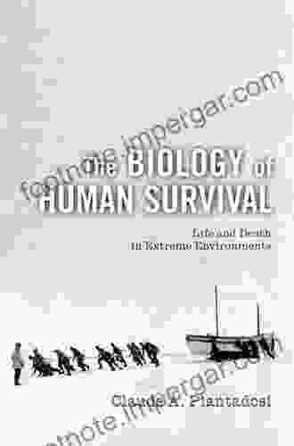 The Biology Of Human Survival: Life And Death In Extreme Environments