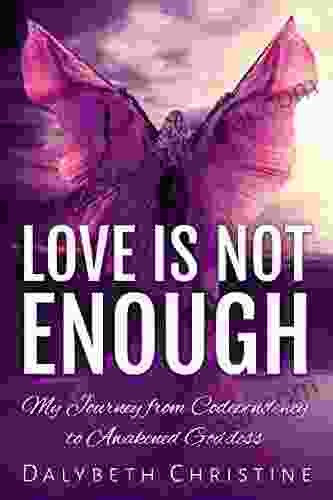 Love Is Not Enough: My Journey From Codependency To Awakened Goddess