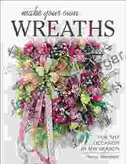 Make Your Own Wreaths: For Any Occasion In Any Season