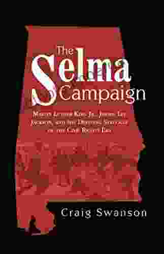 The Selma Campaign: Martin Luther King Jr Jimmie Lee Jackson And The Defining Struggle Of The Civil Rights Era