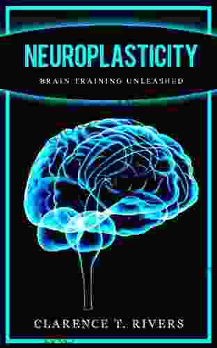 Neuroplasticity: Master The Art Of Neuroplasticity And Brain Training (Healthy Brain Function Memory Improvement) (Neuroplasticity Brain Plasticity Healthy Brain Function Memory Improvement)