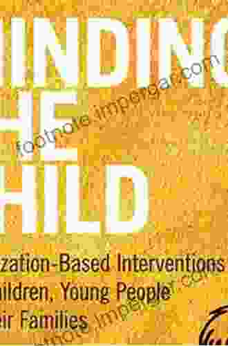 Minding The Child: Mentalization Based Interventions With Children Young People And Their Families