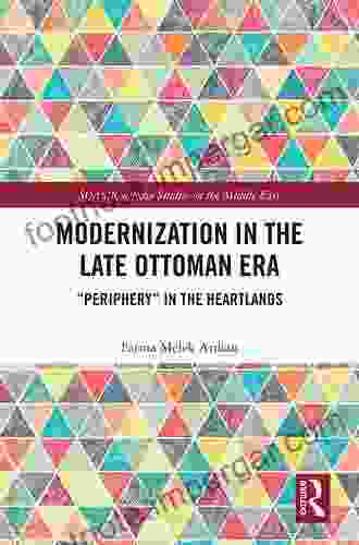 Modernization In The Late Ottoman Era: Periphery In The Heartlands (SOAS/Routledge Studies On The Middle East)