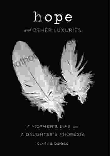 Hope And Other Luxuries: A Mother S Life With A Daughter S Anorexia