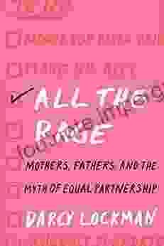 All The Rage: Mothers Fathers And The Myth Of Equal Partnership