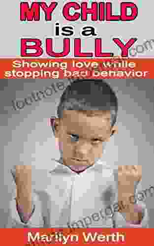 My Child Is A Bully: Showing Love While Stopping Bad Behavior