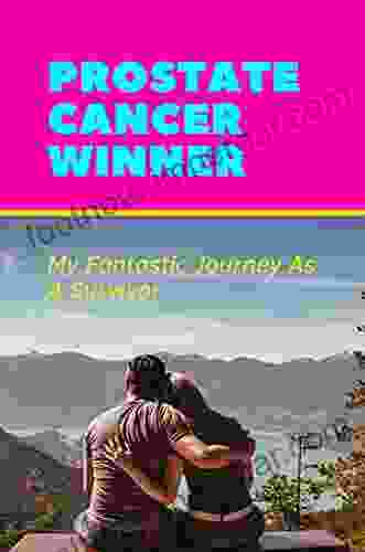 Prostate Cancer Winner: My Fantastic Journey As A Survivor: Prostate Cancer Patient Journey