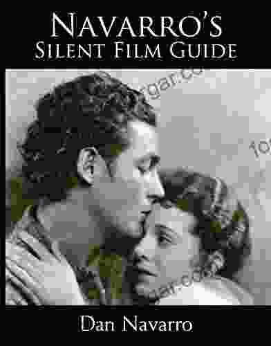 Navarro S Silent Film Guide: A Comprehensive Look At American Silent Cinema