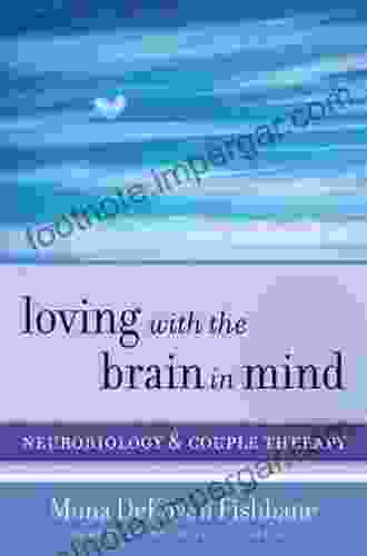 Loving With The Brain In Mind: Neurobiology And Couple Therapy (Norton On Interpersonal Neurobiology)