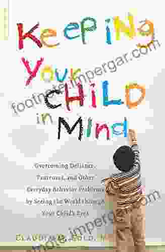 Keeping Your Child In Mind: Overcoming Defiance Tantrums And Other Everyday Behavior Problems By Seeing The World Through Your (A Merloyd Lawrence Book)