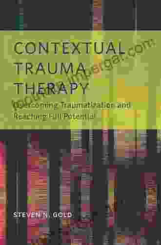 Contextual Trauma Therapy: Overcoming Traumatization And Reaching Full Potential