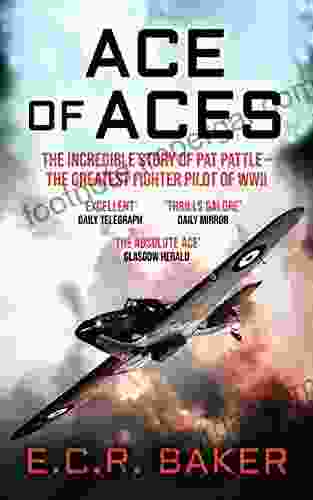 Ace Of Aces: The Incredible Story Of Pat Pattle The Greatest Fighter Pilot Of WWII (Ace Pilots Of World War II)