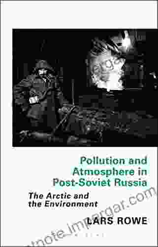 Pollution And Atmosphere In Post Soviet Russia: The Arctic And The Environment (Library Of Arctic Studies)