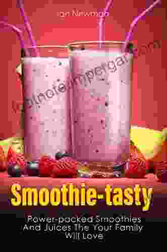 Smoothie Tasty: Power Packed Smoothies And Juices The Your Family Will Love