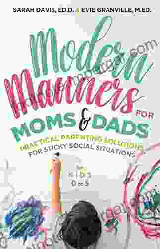 Modern Manners For Moms Dads: Practical Parenting Solutions For Sticky Social Situations (For Kids 0 5) (Parenting Etiquette Good Manners Child Rearing Tips)