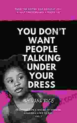 You Don T Want People Talking Under Your Dress: Practical Tips And Words Of Wisdom Grandma Used To Say