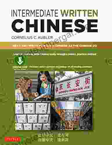 Intermediate Written Chinese: Read And Write Mandarin Chinese As The Chinese Do (Downloadable Material Included)