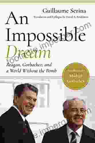 An Impossible Dream: Reagan Gorbachev And A World Without The Bomb