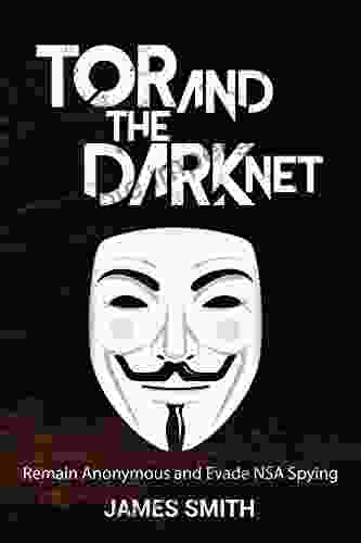 Tor And The Dark Net In 2024: Remain Anonymous Online And Evade NSA Spying (Tor Dark Net Anonymous Online NSA Spying)