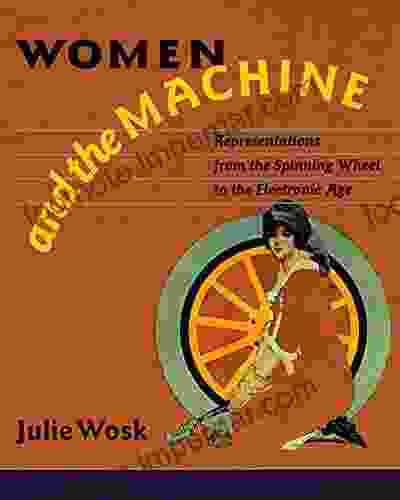 Women And The Machine: Representations From The Spinning Wheel To The Electronic Age