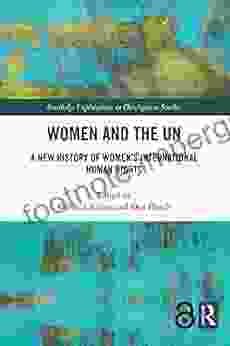 Women And The UN: A New History Of Women S International Human Rights (Routledge Explorations In Development Studies)