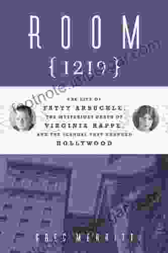 Room 1219: The Life Of Fatty Arbuckle The Mysterious Death Of Virginia Rappe And The Scandal That Changed Hol