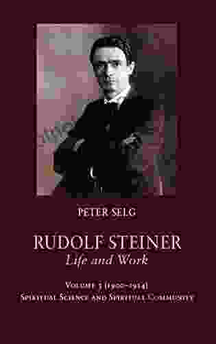 Rudolf Steiner Life and Work Volume 3 (1900 1914): Spiritual Science and Spiritual Community