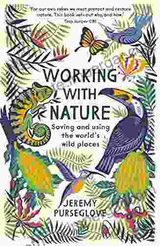 Working With Nature: Saving And Using The World S Wild Places