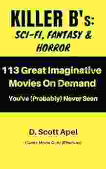 Killer B S: Sci Fi Fantasy Horror: 113 Great Imaginative Movies On Demand You Ve (Probably) Never Seen (Killer B S Movie Guides)