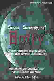 Seven Seasons Of Buffy: Science Fiction And Fantasy Writers Discuss Their Favorite Television Show (Smart Pop Series)